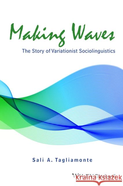 Making Waves: The Story of Variationist Sociolinguistics Tagliamonte, Sali A. 9781118455166