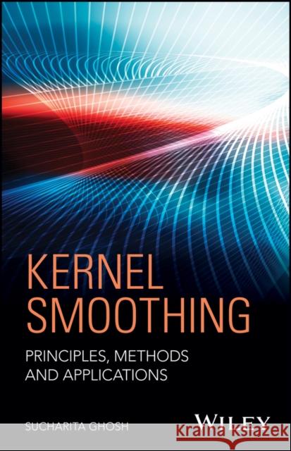 Kernel Smoothing: Principles, Methods and Applications Sucharita Ghosh 9781118456057 Wiley