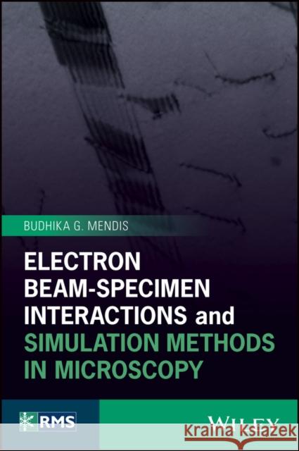Electron Beam-Specimen Interactions and Simulation Methods in Microscopy Budhika G. Mendis 9781118456095
