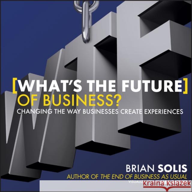 Wtf?: What's the Future of Business?: Changing the Way Businesses Create Experiences Solis, Brian 9781118456538 John Wiley & Sons