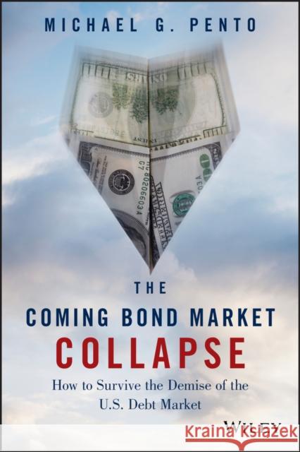 The Coming Bond Market Collapse: How to Survive the Demise of the U.S. Debt Market Pento, Michael G. 9781118457085 0