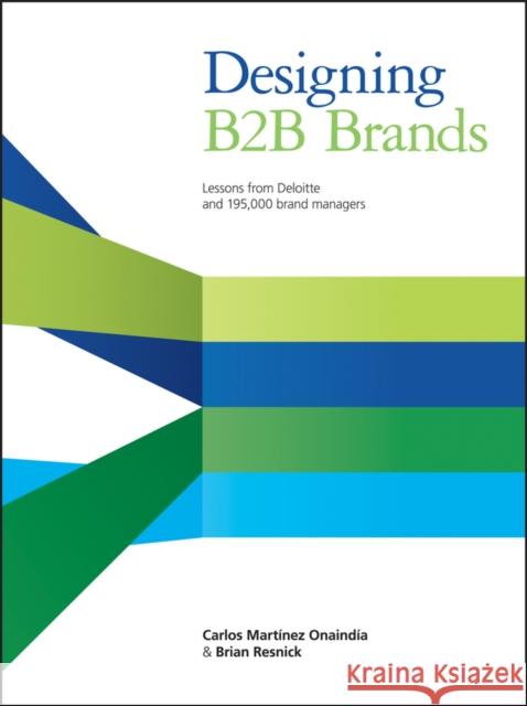 Designing B2B Brands : Lessons from Deloitte and 195,000 Brand Managers Carlos Martinez Onaindia 9781118457474 