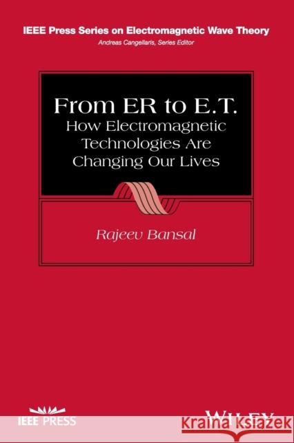 From Er to E.T.: How Electromagnetic Technologies Are Changing Our Lives Rajeev Bansal 9781118458174 Wiley-IEEE Press