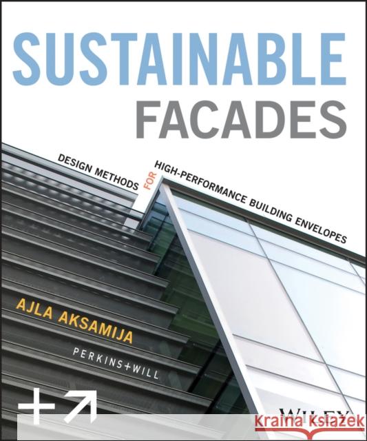 Sustainable Facades: Design Methods for High-Performance Building Envelopes Aksamija, Ajla 9781118458600 0