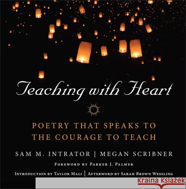 Teaching with Heart: Poetry That Speaks to the Courage to Teach Intrator, Sam M. 9781118459430