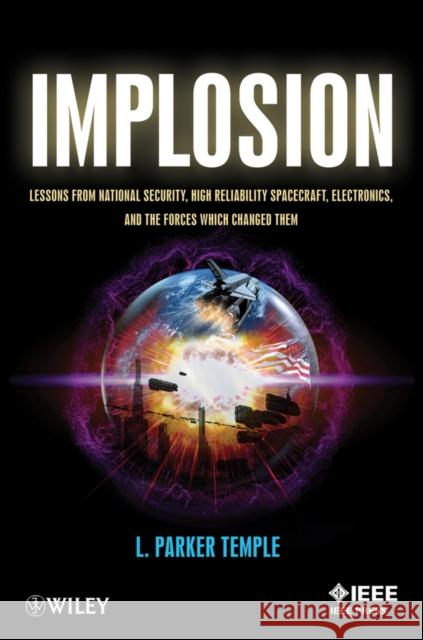 Implosion: Lessons from National Security, High Reliability Spacecraft, Electronics, and the Forces Which Changed Them Temple, L. Parker 9781118462423 0