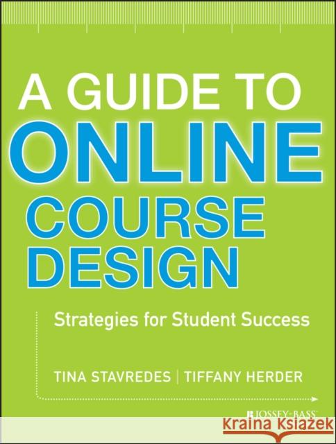 A Guide to Online Course Design: Strategies for Student Success Stavredes, Tina 9781118462669 John Wiley & Sons