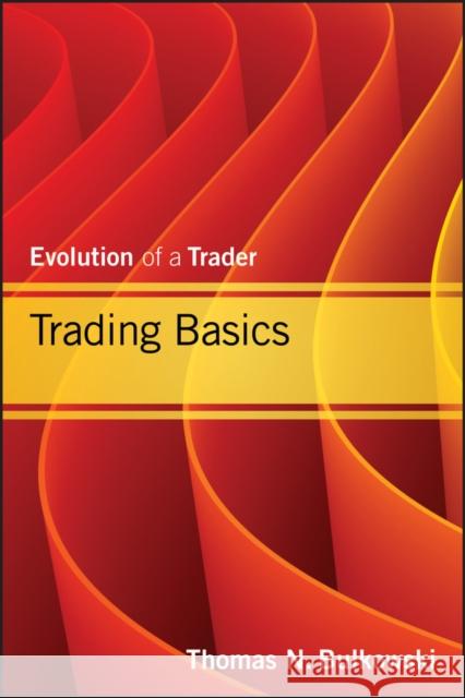 Trading Basics: Evolution of a Trader Thomas N. Bulkowski 9781118464212 0