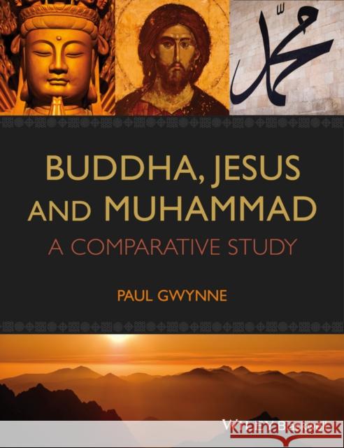 Buddha, Jesus and Muhammad: A Comparative Study Gwynne, Paul 9781118465516