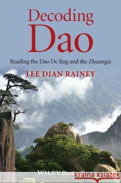 Decoding DAO: Reading the DAO de Jing (Tao Te Ching) and the Zhuangzi (Chuang Tzu) Rainey, Lee Dian 9781118465745 John Wiley & Sons