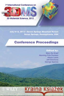 1st International Conference on 3D Materials Science, 2012: July 8-12, 2012, Seven Springs Mountain Resort, Seven Springs, Pennsylvania, USA Marc De Graef   9781118470398