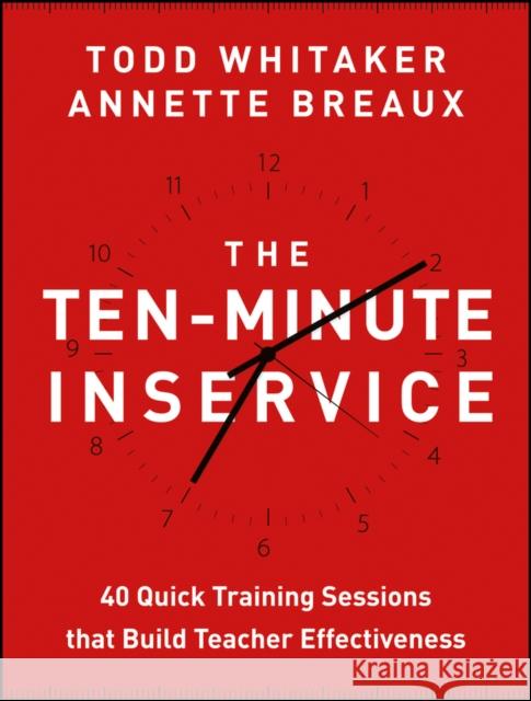 The Ten-Minute Inservice: 40 Quick Training Sessions That Build Teacher Effectiveness Whitaker, Todd 9781118470435