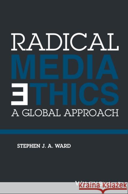 Radical Media Ethics: A Global Approach Ward, Stephen J. a. 9781118477588 John Wiley & Sons