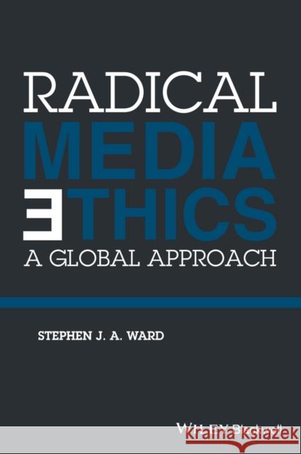 Radical Media Ethics: A Global Approach Ward, Stephen J. a. 9781118477595 John Wiley & Sons