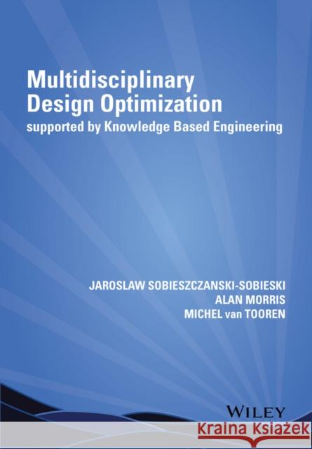 Multidisciplinary Design Optimization Supported by Knowledge Based Engineering Morris, Alan; Sobieski, Jaroslaw; van Tooren, Michel 9781118492123 John Wiley & Sons