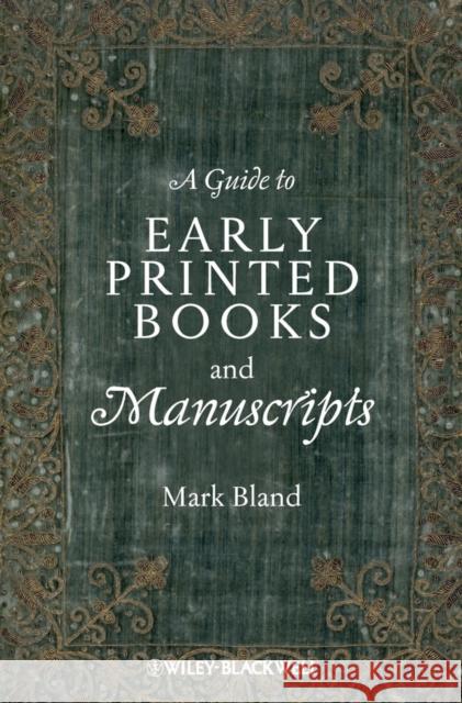 A Guide to Early Printed Books and Manuscripts Mark Bland 9781118492154