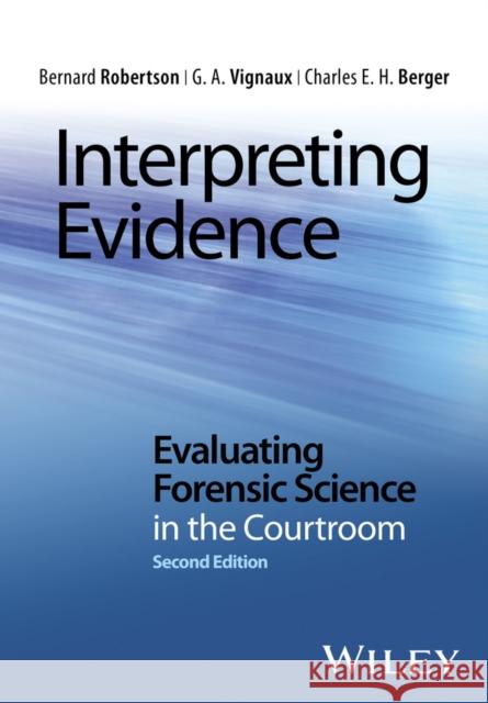 Interpreting Evidence: Evaluating Forensic Science in the Courtroom Robertson, Bernard 9781118492482 John Wiley & Sons Inc