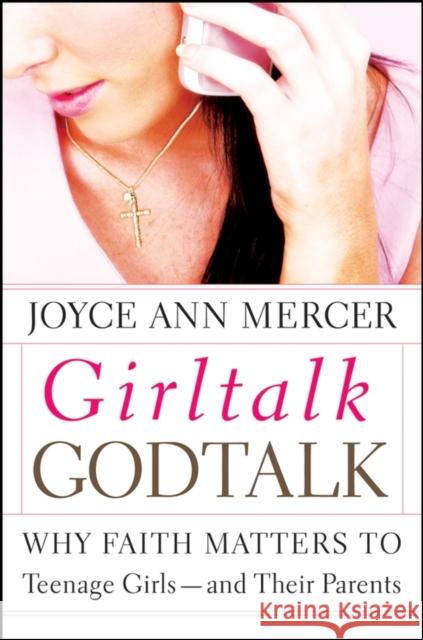 Girltalk / Godtalk: Why Faith Matters to Teenage Girls--And Their Parents Mercer, Joyce Ann 9781118493083