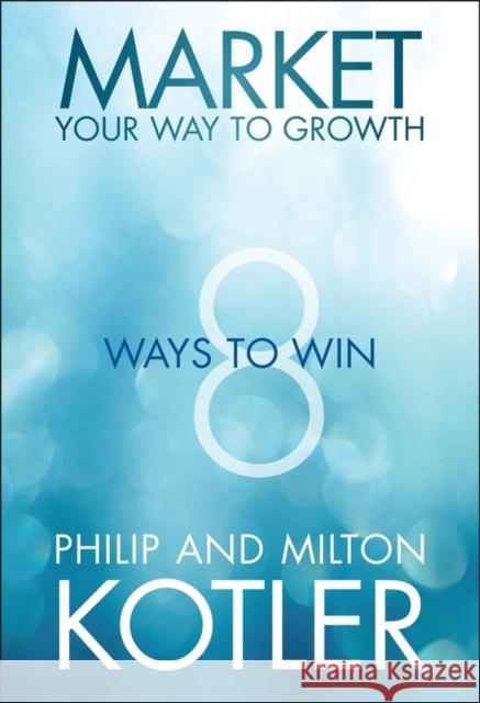 Market Your Way to Growth Kotler, Philip 9781118496404