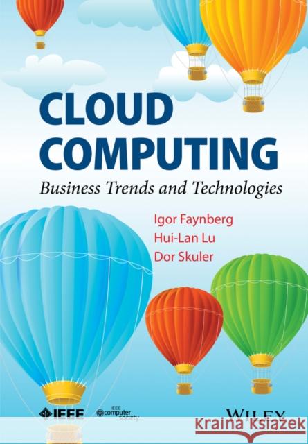 Cloud Computing: Business Trends and Technologies Faynberg, Igor; Lu, Hui–Lan; Skuler, Dor 9781118501214 
