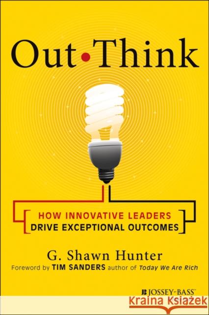 Out Think: How Innovative Leaders Drive Exceptional Outcomes Sanders, Tim 9781118505229 0