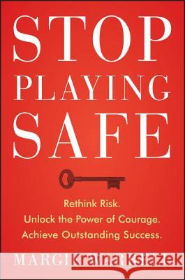 Stop Playing Safe : Rethink Risk, Unlock the Power of Courage, Achieve Outstanding Success Warrell, Margie 9781118505588 John Wiley & Sons