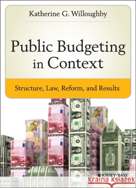 Public Budgeting in Context: Structure, Law, Reform and Results Willoughby, Katherine G. 9781118509326