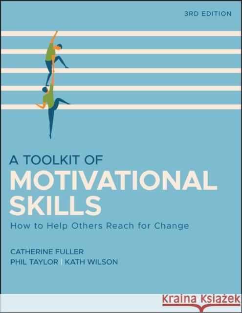 A Toolkit of Motivational Skills: How to Help Others Reach for Change Catherine Fuller Phil Taylor Nigel Hosking 9781118510292