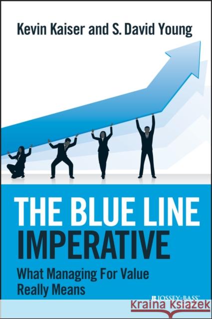 The Blue Line Imperative: What Managing for Value Really Means S. David Young 9781118510889 John Wiley & Sons Inc