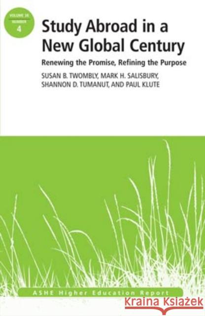 Study Abroad in a New Global Century: Renewing the Promise, Refining the Purpose, ASHE Higher Education Report Susan B. Twombly, Mark H. Salisbury, Shannon D. Tumanut, Paul Klute 9781118511374
