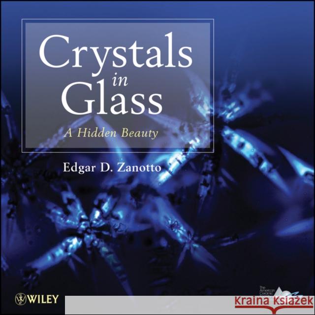 Crystals in Glass: A Hidden Beauty Zanotto, E. D. 9781118521434 John Wiley & Sons