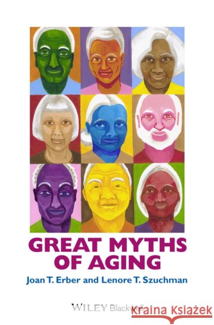 Great Myths of Aging C Erber, Joan T. 9781118521458 John Wiley & Sons