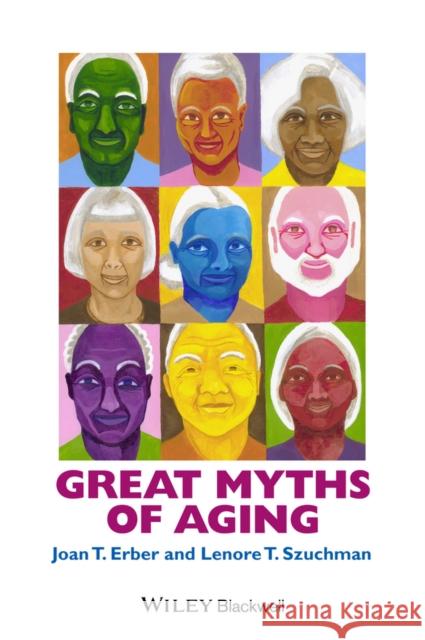 Great Myths of Aging Erber, Joan T.; Szuchman, Lenore T. 9781118521472 John Wiley & Sons