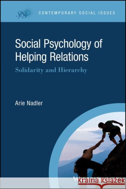 Social Psychology of Helping Relations: Solidarity and Hierarchy Arie Nadler 9781118521519 Wiley-Blackwell