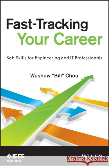 Fast-Tracking Your Career: Soft Skills for Engineering and It Professionals Chou, Wushow 9781118521786 John Wiley & Sons