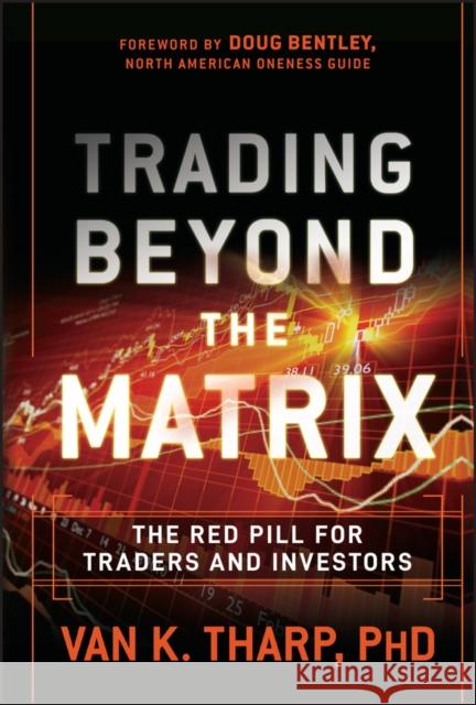 Trading Beyond the Matrix: The Red Pill for Traders and Investors Van K. Tharp 9781118525661 John Wiley & Sons Inc