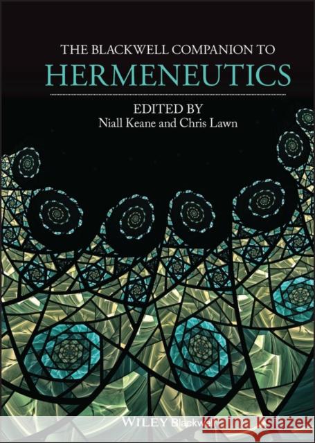 The Blackwell Companion to Hermeneutics Keane, Niall; Lawn, Chris 9781118529638