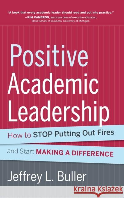 Positive Academic Leadership: How to Stop Putting Out Fires and Start Making a Difference Buller, Jeffrey L. 9781118531921