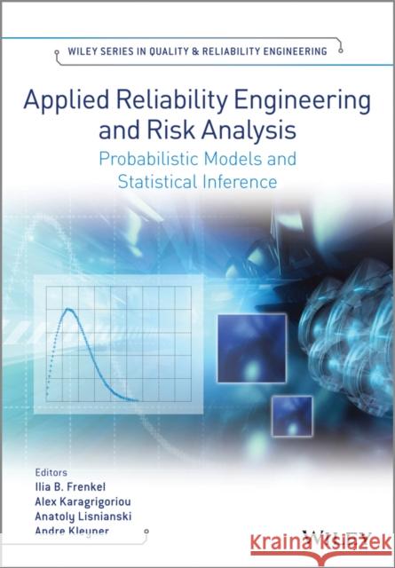 Applied Reliability Engineering and Risk Analysis: Probabilistic Models and Statistical Inference Frenkel, Ilia B. 9781118539422 John Wiley & Sons
