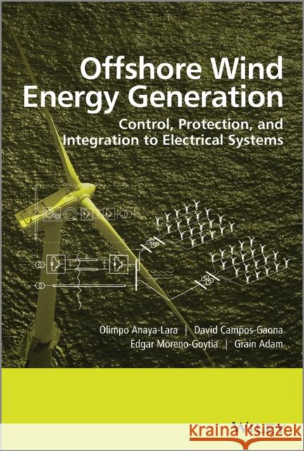 Offshore Wind Energy Generation: Control, Protection, and Integration to Electrical Systems Anaya-Lara, Olimpo 9781118539620