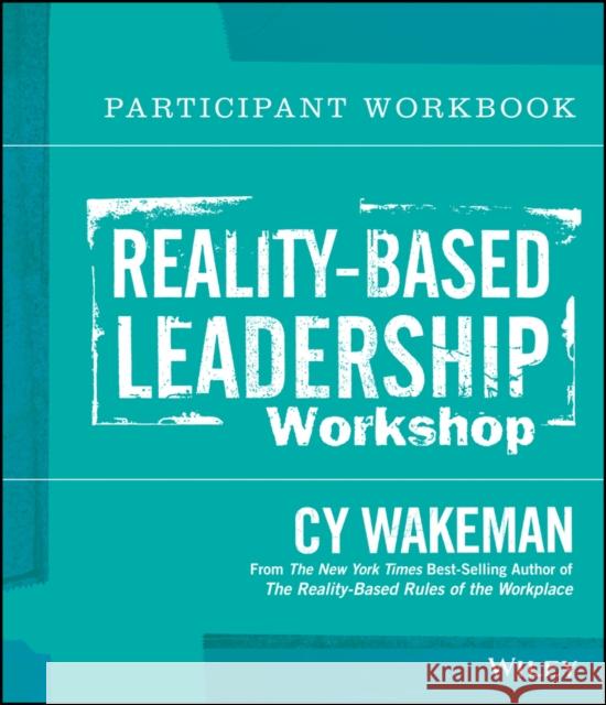 Reality-Based Leadership Participant Workbook Wakeman, Cy 9781118540442 John Wiley & Sons