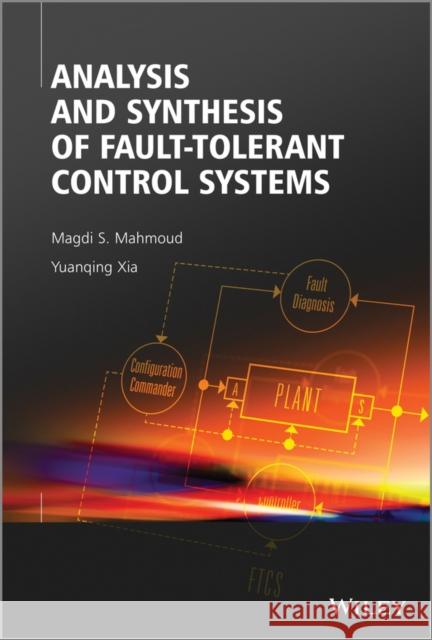 Analysis and Synthesis of Fault-Tolerant Control Systems Mahmoud, Magdi S.; Xia, Yuanqing 9781118541333 John Wiley & Sons