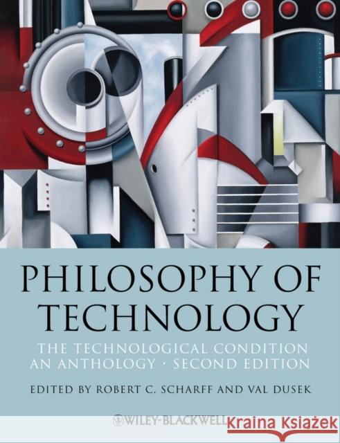 Philosophy of Technology: The Technological Condition: An Anthology Scharff, Robert C. 9781118547250