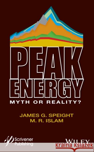 Peak Energy : Myth or Reality? Speight, James G. 9781118549421 John Wiley & Sons