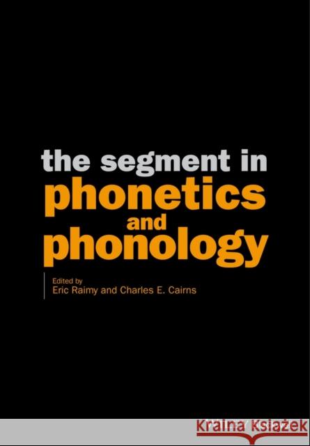 The Segment in Phonetics and Phonology Eric Raimy Charles E. Cairns 9781118555408 Wiley-Blackwell