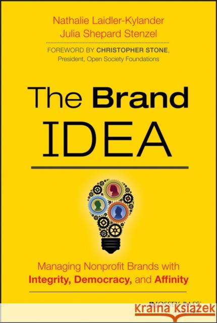 The Brand Idea: Managing Nonprofit Brands with Integrity, Democracy, and Affinity Laidler-Kylander, Nathalie 9781118555835 0