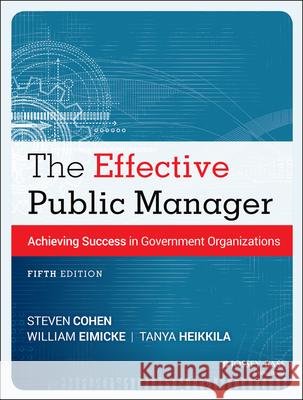 The Effective Public Manager: Achieving Success in Government Organizations Steve Cohen 9781118555934