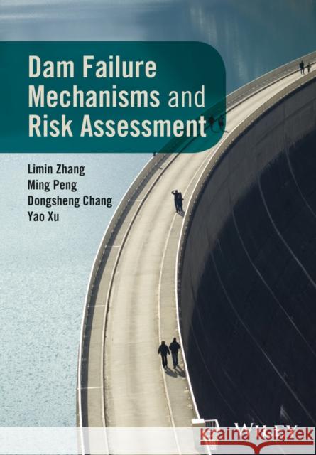 Dam Failure Mechanisms and Risk Assessment Zhang, Limin; Peng, Ming; Chang, Dongshegn 9781118558515