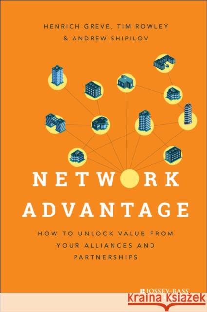 Network Advantage: How to Unlock Value from Your Alliances and Partnerships Greve, Henrich 9781118561454 John Wiley & Sons