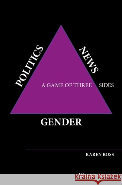 Gender, Politics, News: A Game of Three Sides Ross, Karen 9781118561591